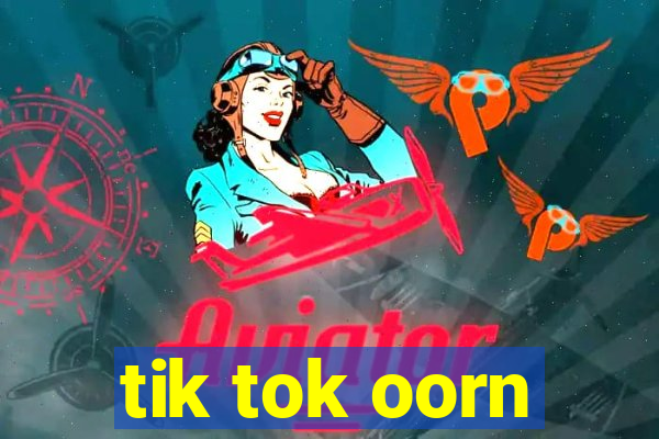 tik tok oorn